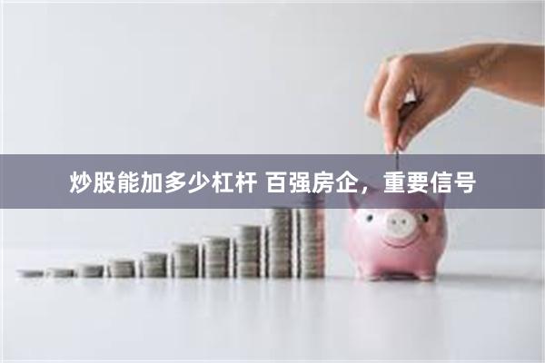 炒股能加多少杠杆 百强房企，重要信号