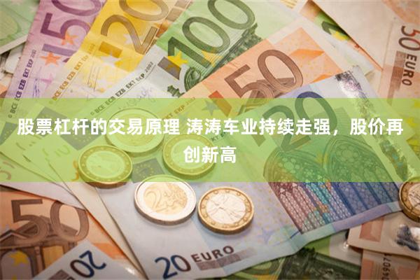 股票杠杆的交易原理 涛涛车业持续走强，股价再创新高