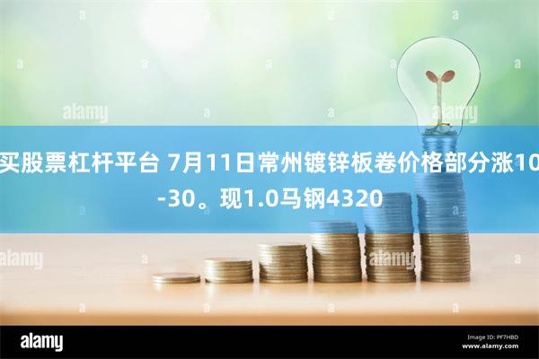 买股票杠杆平台 7月11日常州镀锌板卷价格部分涨10-30。现1.0马钢4320