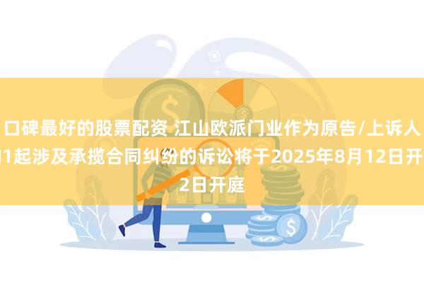 口碑最好的股票配资 江山欧派门业作为原告/上诉人的1起涉及承揽合同纠纷的诉讼将于2025年8月12日开庭